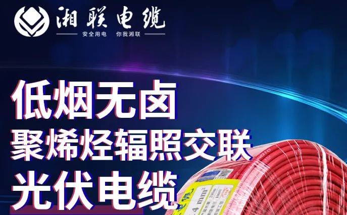 綠色環(huán)保，安全耐用 | 湘聯(lián)電纜低煙無鹵聚烯徑輻照交聯(lián)光伏電纜！